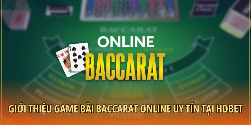 Giới thiệu game bài baccarat online uy tín tại HDBET