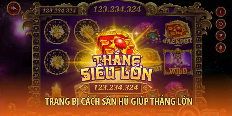 Trang bị cách săn hũ giúp thắng lớn