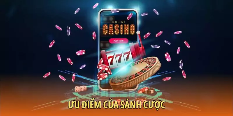 Sảnh cược gây ấn tượng với nhiều ưu điểm khác biệt