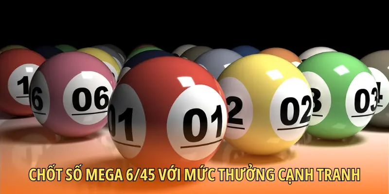 Chốt số mega 6/45 với mức thưởng cạnh tranh