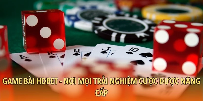 Game bài HDBET - Nơi mọi trải nghiệm cược được nâng cấp