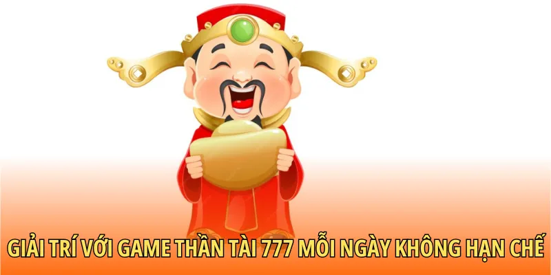 Giải trí với game thần tài 777 mỗi ngày không hạn chế