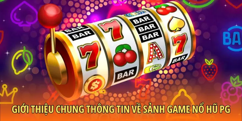 Giới thiệu chung thông tin về sảnh game nổ hũ PG