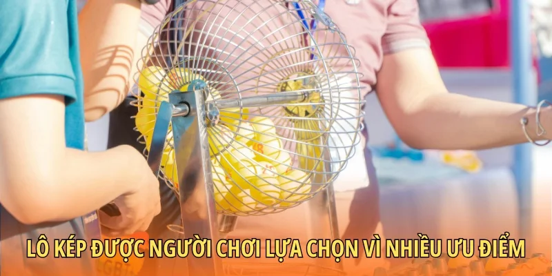 Lô kép được người chơi lựa chọn vì nhiều ưu điểm