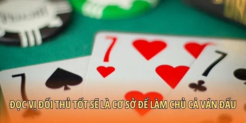 Đọc vị đối thủ tốt sẽ là cơ sở để làm chủ cả ván đấu