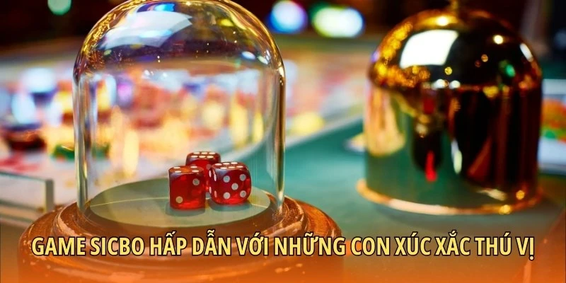 Game Sicbo hấp dẫn với những con xúc xắc thú vị