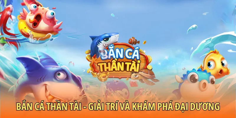 Săn cá thần tài - Giải trí và khám phá đại dương mỗi ngày