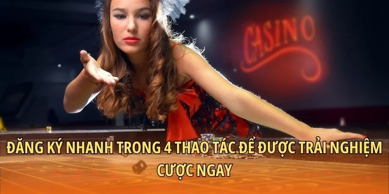 Đăng ký nhanh trong 4 thao tác để được trải nghiệm cược ngay