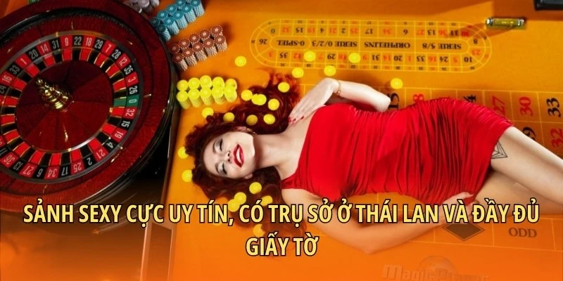 Sảnh Sexy cực uy tín, có trụ sở ở Thái Lan và đầy đủ giấy tờ