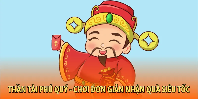 Thần tài phú quý - Chơi đơn giản nhận quà siêu tốc