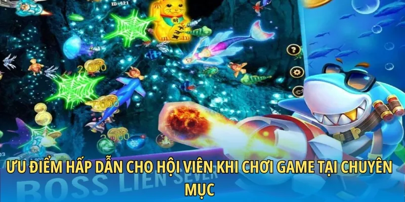 Ưu điểm hấp dẫn cho hội viên khi chơi game tại chuyên mục