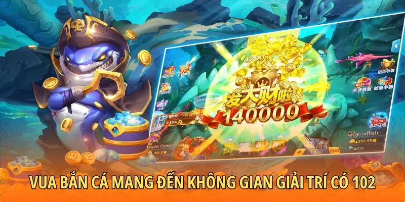 Vua bắn cá mang đến không gian giải trí có 102